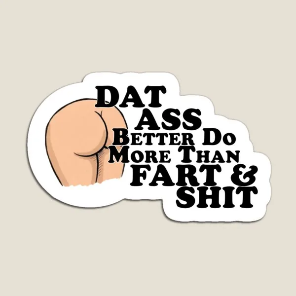 Dat Ass (Better Do More Than Fart & Shit)