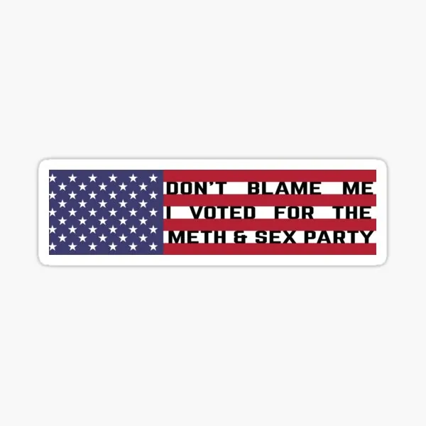 Don't Blame Me I Voted For the Meth and Sex Party