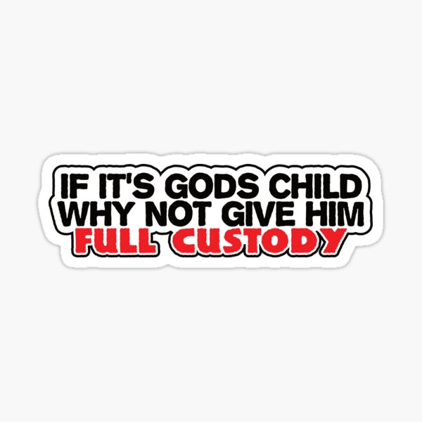 If It's Gods Child, Why Not Give Him Full Custody Sticker
