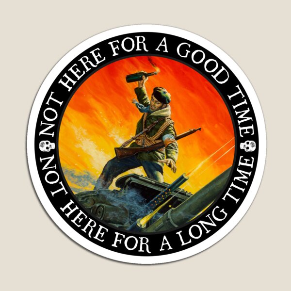 Not Here for a Good Time, Not Here for a Long Time Magnet