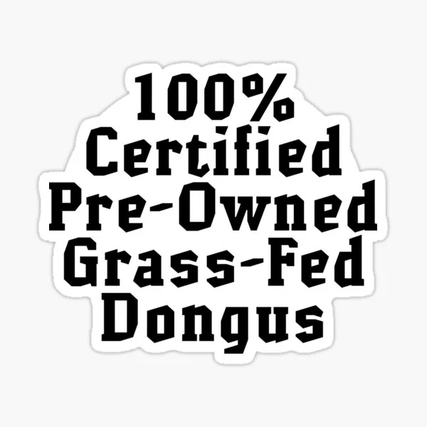 One Hundred Percent Certified Pre-Owned Grass-Fed Dongus
