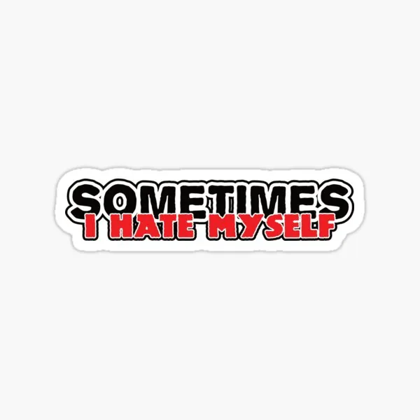 Sometimes (I Hate Myself)