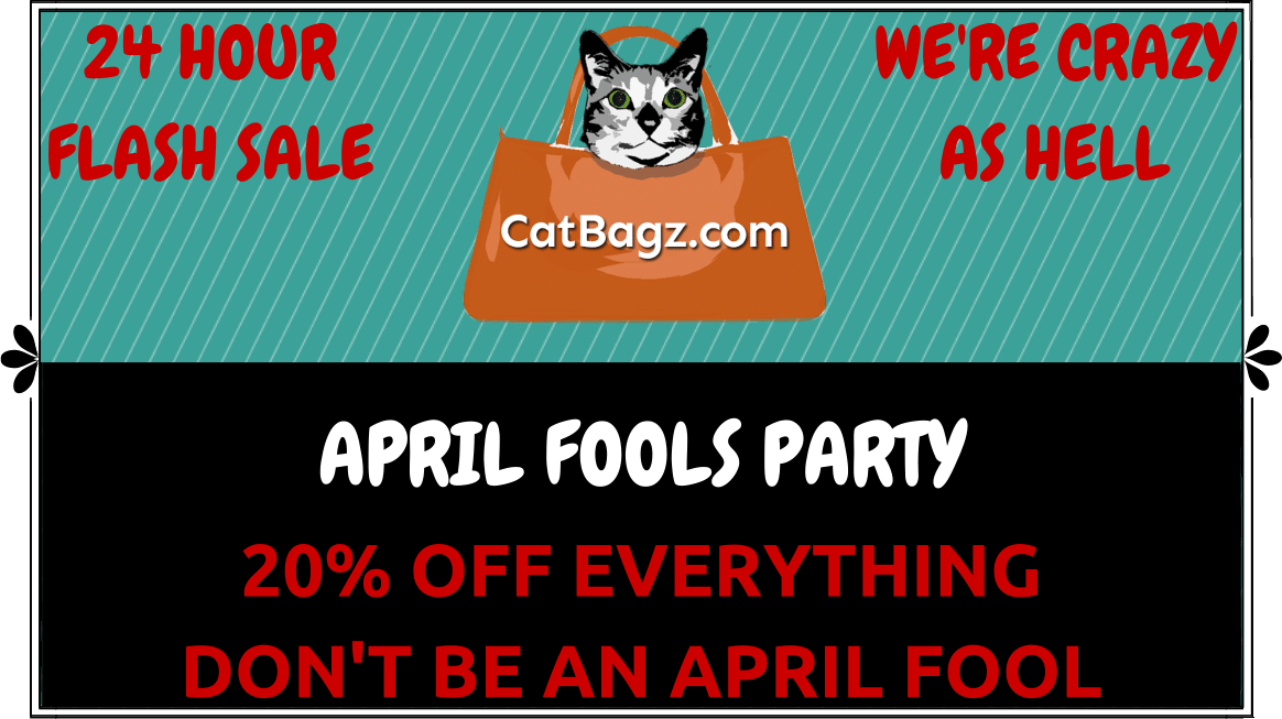 CATBAGZ.COM IS HAVING ITS FIRST ANNUAL APRIL FOOLS DAY SALE! GET IT WHILE THE GETTINS GOOD!